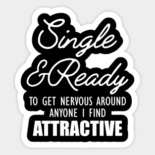 Single and Ready to get nervous around anyone I find Attractive Sticker